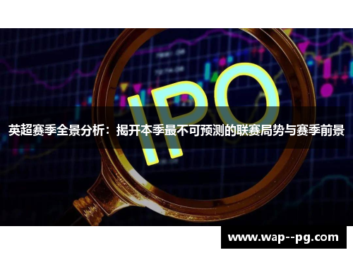 英超赛季全景分析：揭开本季最不可预测的联赛局势与赛季前景