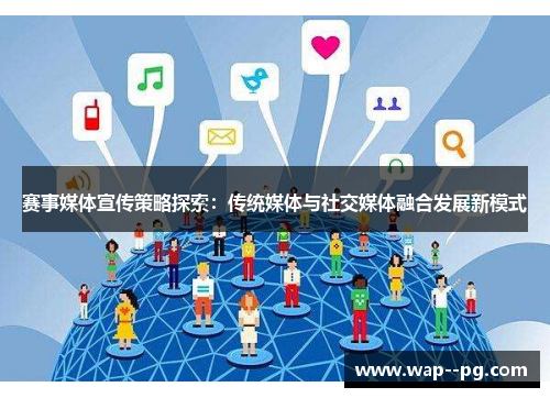赛事媒体宣传策略探索:传统媒体与社交媒体融合发展新模式 赛事媒体宣传策略探索:传统媒体与社交媒体融合发展新模式