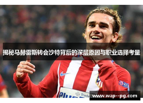 揭秘马赫雷斯转会沙特背后的深层原因与职业选择考量 揭秘马赫雷斯转会沙特背后的深层原因与职业选择考量