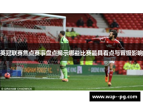 英冠联赛焦点赛事盘点揭示哪些比赛最具看点与晋级影响 英冠联赛焦点赛事盘点揭示哪些比赛最具看点与晋级影响
