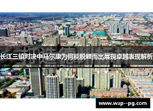长江三镇对决中马尔康为何能脱颖而出展现卓越表现解析 长江三镇对决中马尔康为何能脱颖而出展现卓越表现解析