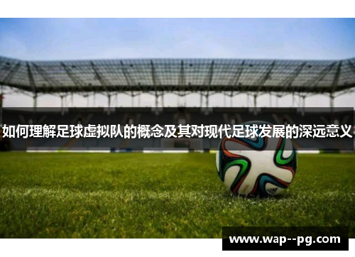 如何理解足球虚拟队的概念及其对现代足球发展的深远意义
