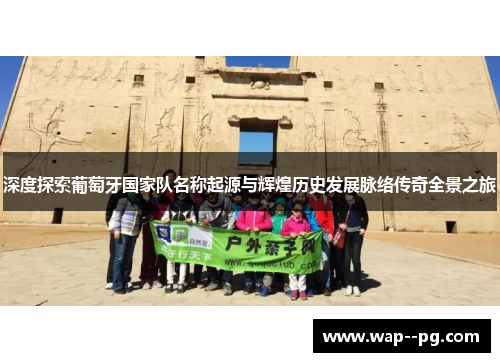 深度探索葡萄牙国家队名称起源与辉煌历史发展脉络传奇全景之旅