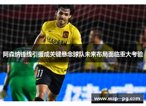 阿森纳锋线引援成关键悬念球队未来布局面临重大考验