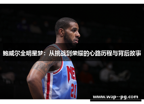 鲍威尔全明星梦：从挑战到荣耀的心路历程与背后故事