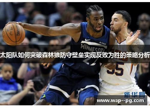 太阳队如何突破森林狼防守壁垒实现反败为胜的策略分析