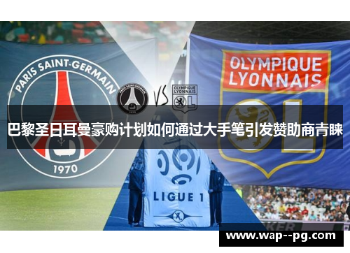 巴黎圣日耳曼豪购计划如何通过大手笔引发赞助商青睐