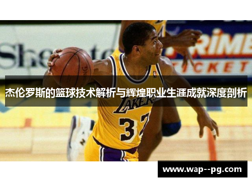 杰伦罗斯的篮球技术解析与辉煌职业生涯成就深度剖析