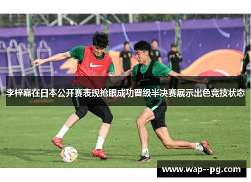 李梓嘉在日本公开赛表现抢眼成功晋级半决赛展示出色竞技状态