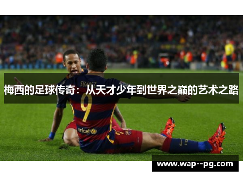 梅西的足球传奇：从天才少年到世界之巅的艺术之路