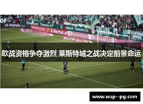 欧战资格争夺激烈 莱斯特城之战决定前景命运