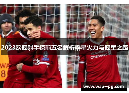 2023欧冠射手榜前五名解析群星火力与冠军之路