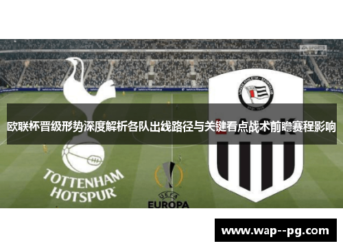 欧联杯晋级形势深度解析各队出线路径与关键看点战术前瞻赛程影响