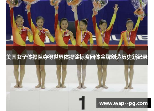 美国女子体操队夺得世界体操锦标赛团体金牌创造历史新纪录