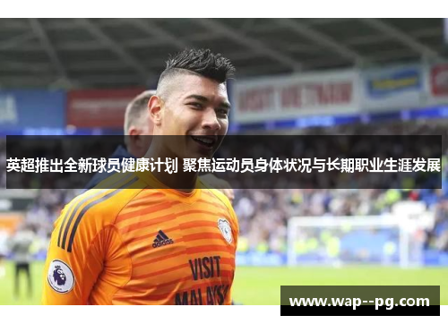 英超推出全新球员健康计划 聚焦运动员身体状况与长期职业生涯发展