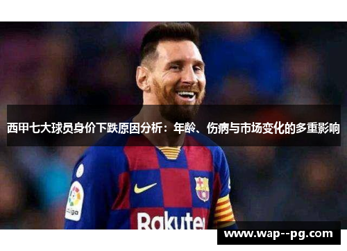 西甲七大球员身价下跌原因分析:年龄、伤病与市场变化的多重影响 西甲七大球员身价下跌原因分析:年龄、伤病与市场变化的多重影响