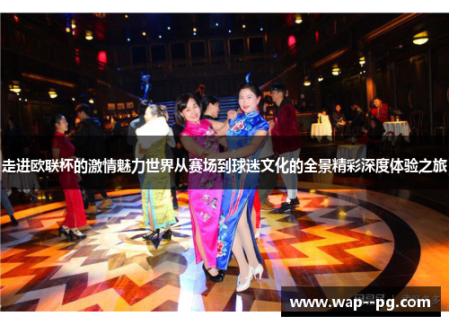 走进欧联杯的激情魅力世界从赛场到球迷文化的全景精彩深度体验之旅