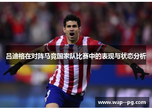 吕迪格在对阵马竞国家队比赛中的表现与状态分析