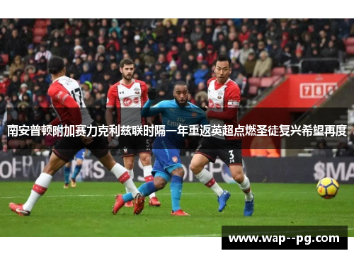 南安普顿附加赛力克利兹联时隔一年重返英超点燃圣徒复兴希望再度