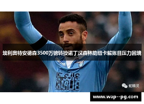 埃利奥特安德森3500万镑转投诺丁汉森林助纽卡解账目压力困境