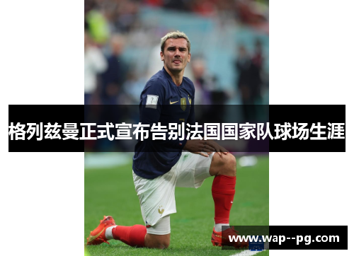 格列兹曼正式宣布告别法国国家队球场生涯
