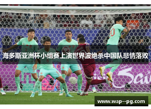 海多斯亚洲杯小组赛上演世界波绝杀中国队悲情落败