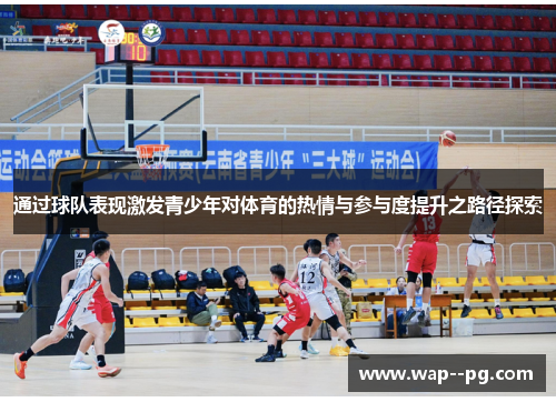 通过球队表现激发青少年对体育的热情与参与度提升之路径探索
