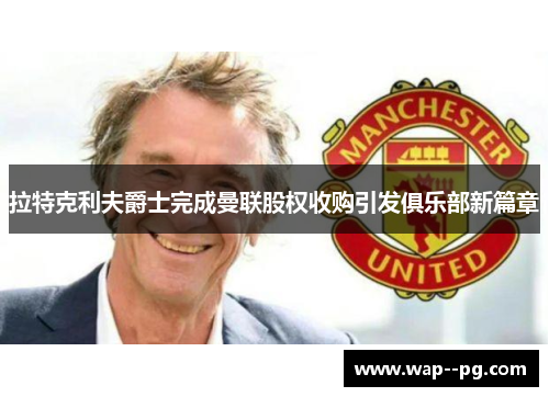 拉特克利夫爵士完成曼联股权收购引发俱乐部新篇章