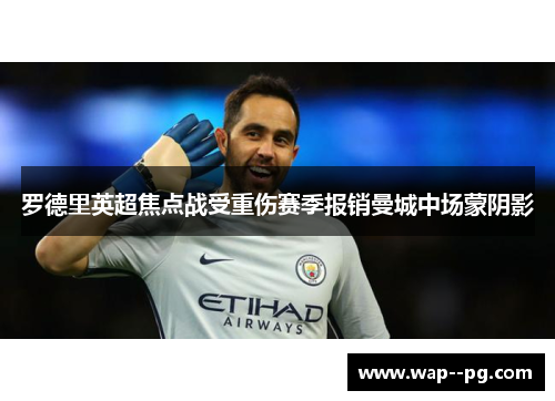 罗德里英超焦点战受重伤赛季报销曼城中场蒙阴影
