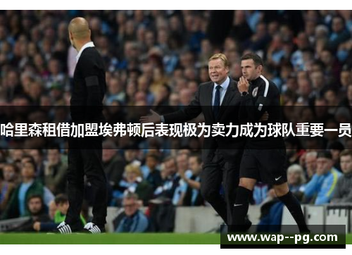 哈里森租借加盟埃弗顿后表现极为卖力成为球队重要一员