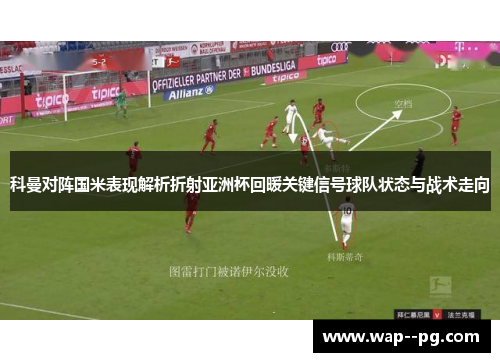 科曼对阵国米表现解析折射亚洲杯回暖关键信号球队状态与战术走向
